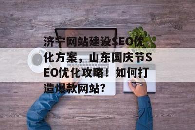 山东济宁网站建设与SEO优化攻略 国庆节如何打造爆款网站
